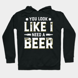 You Look Like I Need A Beer Funny St. Patrick's Day Hoodie
